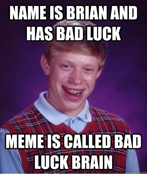 Name is brian and has bad luck Meme is called bad luck brain  Bad Luck Brain