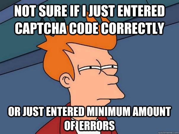 not sure if i just entered captcha code correctly or just entered minimum amount of  errors - not sure if i just entered captcha code correctly or just entered minimum amount of  errors  Futurama Fry