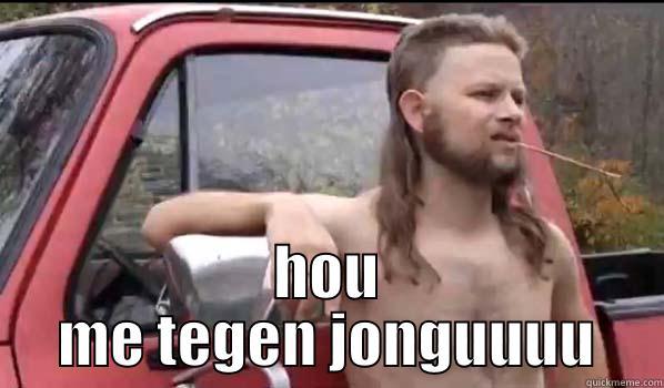  HOU ME TEGEN JONGUUUU Almost Politically Correct Redneck