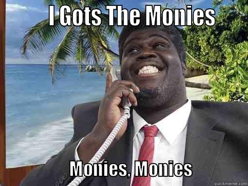          I GOTS THE MONIES                           MONIES, MONIES                Misc