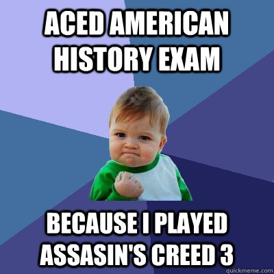 aced american history exam  because i played assasin's creed 3  Success Kid