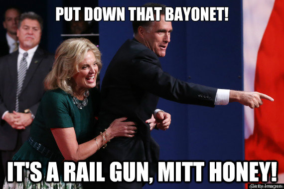 Put down that bayonet! It's a rail gun, mitt honey! - Put down that bayonet! It's a rail gun, mitt honey!  MItt Falls in Debate