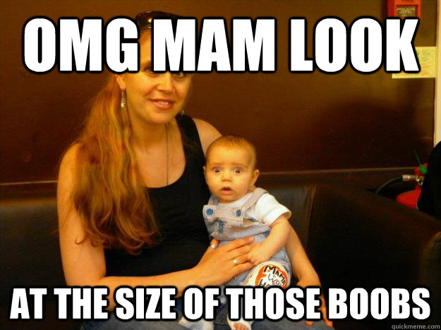 OMG Mam look  at the size of those boobs - OMG Mam look  at the size of those boobs  Misc