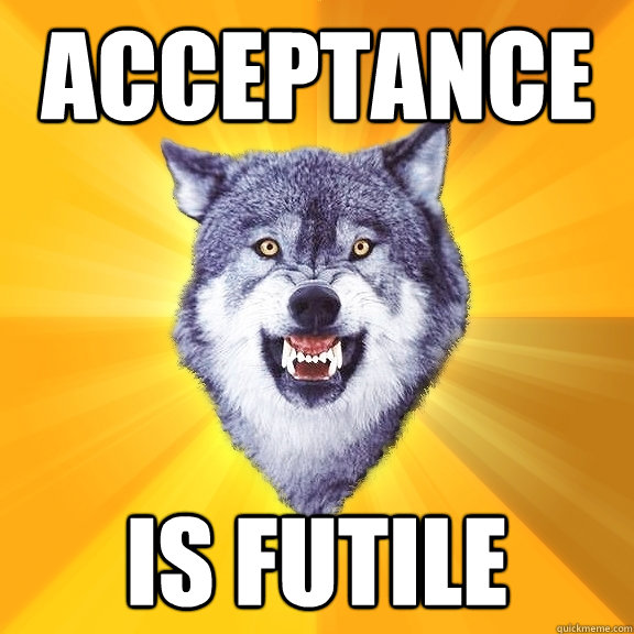 acceptance is futile  Courage Wolf