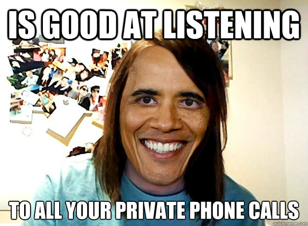 Is good at listening To all your private phone calls - Is good at listening To all your private phone calls  Overly Attached Obama