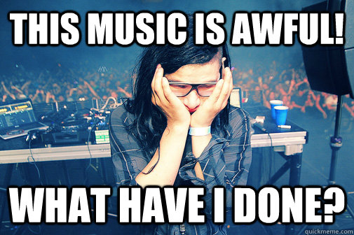this music is awful! what have I done?  Skrillexguiz