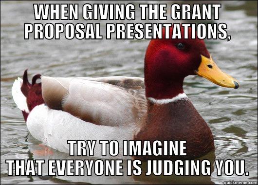 Bad Advice Duck - WHEN GIVING THE GRANT PROPOSAL PRESENTATIONS, TRY TO IMAGINE THAT EVERYONE IS JUDGING YOU. Malicious Advice Mallard