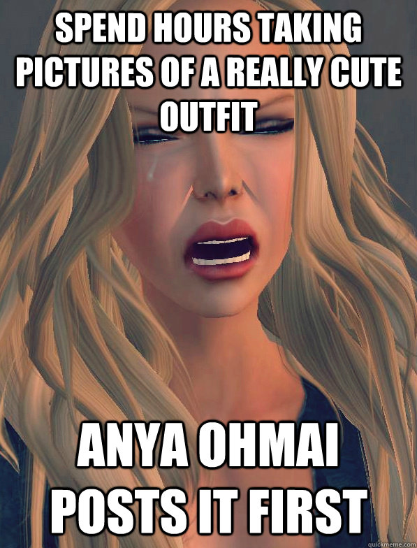 spend hours taking pictures of a really cute outfit anya ohmai posts it first   secondlifeproblems