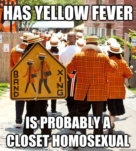 has yellow fever is probably a closet homosexual  Princeton Problems