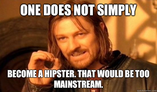 One Does Not Simply Become a hipster. That would be too mainstream.   Boromir