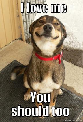          I LOVE ME        YOU SHOULD TOO Good Dog Greg