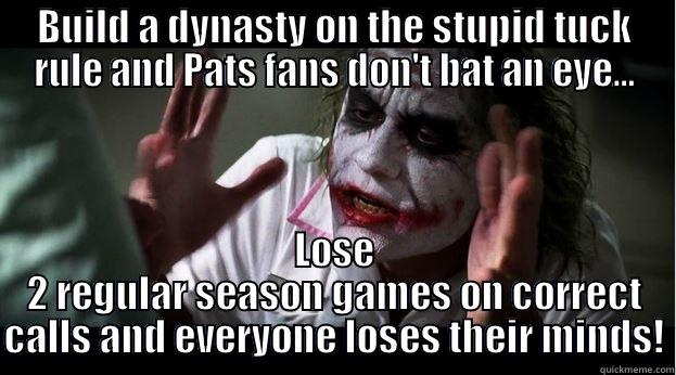 BUILD A DYNASTY ON THE STUPID TUCK RULE AND PATS FANS DON'T BAT AN EYE... LOSE 2 REGULAR SEASON GAMES ON CORRECT CALLS AND EVERYONE LOSES THEIR MINDS! Joker Mind Loss