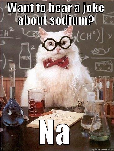 WANT TO HEAR A JOKE ABOUT SODIUM? NA Chemistry Cat