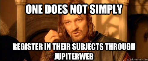 One does not simply Register in their subjects Through Jupiterweb  One Does Not Simply