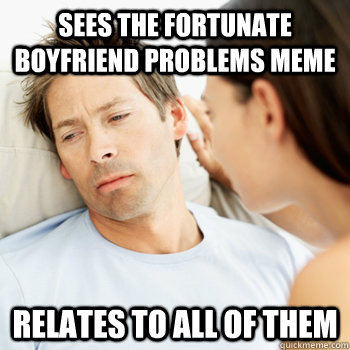 Sees the fortunate boyfriend problems meme relates to all of them  Fortunate Boyfriend Problems