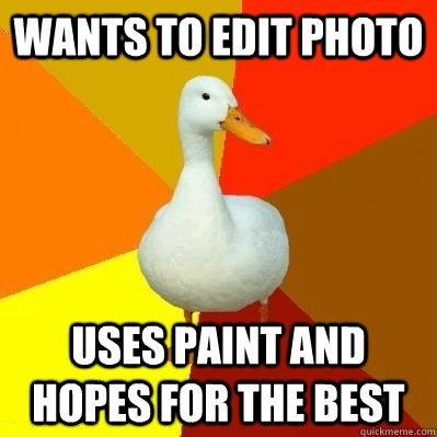 wants to edit photo uses paint and hopes for the best  Tech Impaired Duck