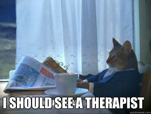  I SHOULD SEE A THERAPIST -  I SHOULD SEE A THERAPIST  Rich cat is rich