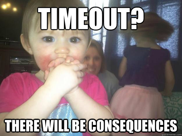 Timeout? There will be consequences  