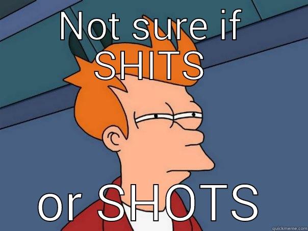 NOT SURE IF SHITS OR SHOTS Futurama Fry