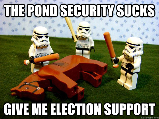 The Pond Security sucks Give me election support  Deadhorse