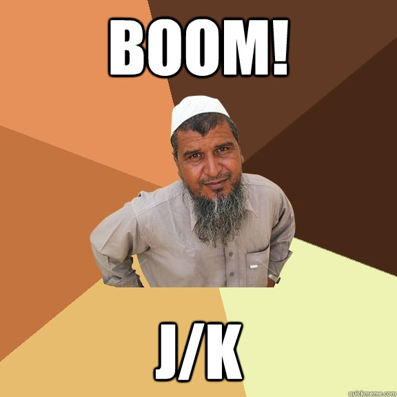 BOOM! j/k  Ordinary Muslim Man