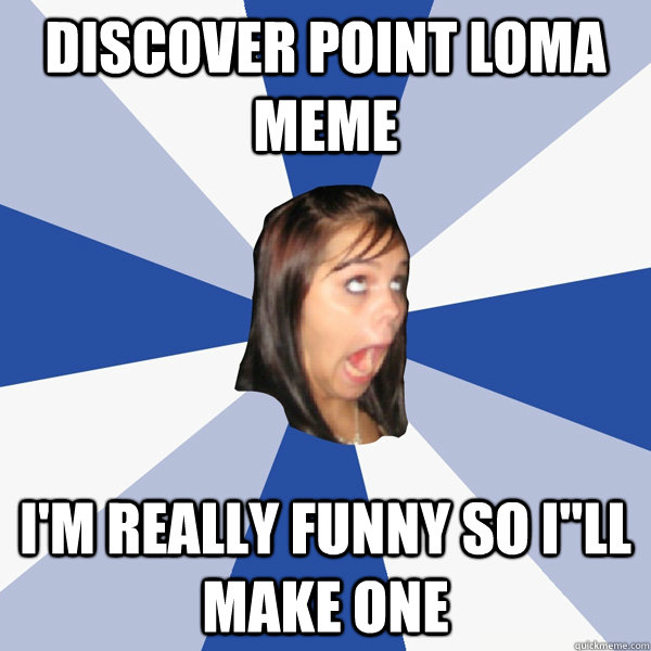 Discover Point Loma meme I'm really funny so I