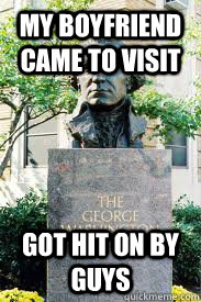 My boyfriend came to visit Got hit on by guys  Ironic GWU
