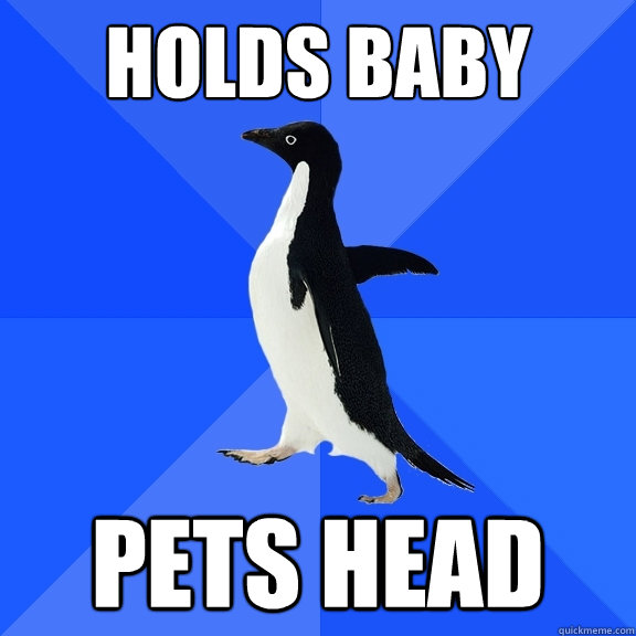 Holds Baby pets head  Socially Awkward Penguin