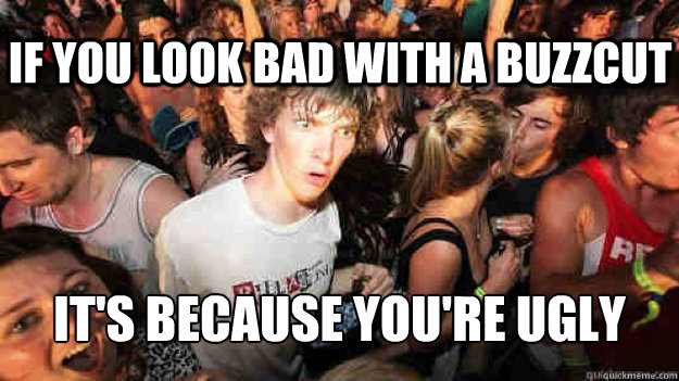 if you look bad with a buzzcut It's because you're ugly  Sudden Clarity Clarence