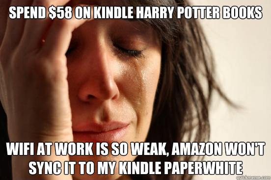 Spend $58 on Kindle Harry potter books WiFi at work is so weak, Amazon won't sync it to my Kindle Paperwhite  First World Problems