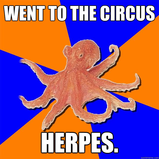 went to the circus herpes.  Online Diagnosis Octopus