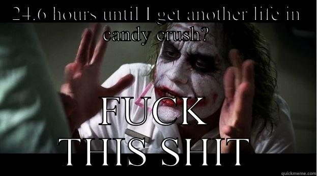 24.6 HOURS UNTIL I GET ANOTHER LIFE IN CANDY CRUSH? FUCK THIS SHIT Joker Mind Loss