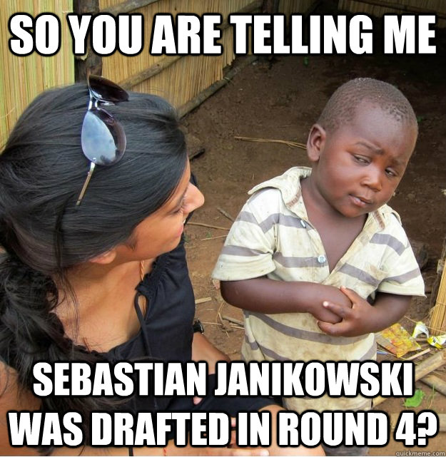 So you are telling me sebastian janikowski was drafted in round 4?  Skeptical Third World Kid