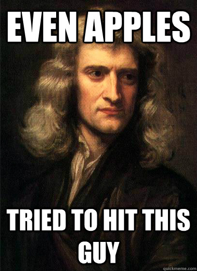 even apples tried to hit this guy  Sir Isaac Newton