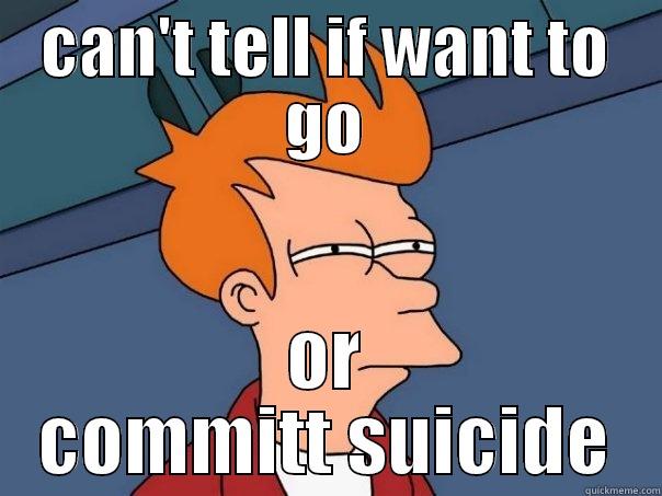 CAN'T TELL IF WANT TO GO OR COMMITT SUICIDE Futurama Fry