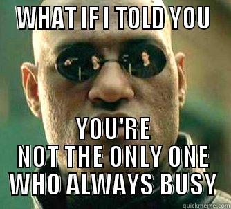 WHAT IF I TOLD YOU  YOU'RE NOT THE ONLY ONE WHO ALWAYS BUSY Matrix Morpheus