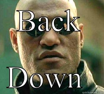 BACK DOWN  Matrix Morpheus