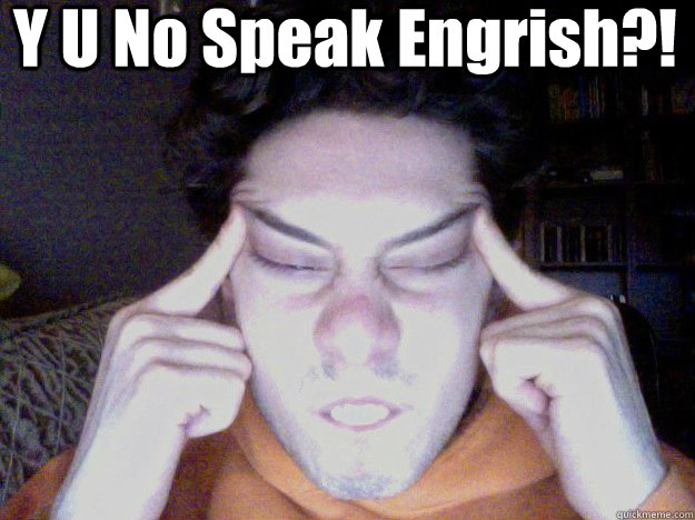 Y U No Speak Engrish?! - Y U No Speak Engrish?!  Racist against asians