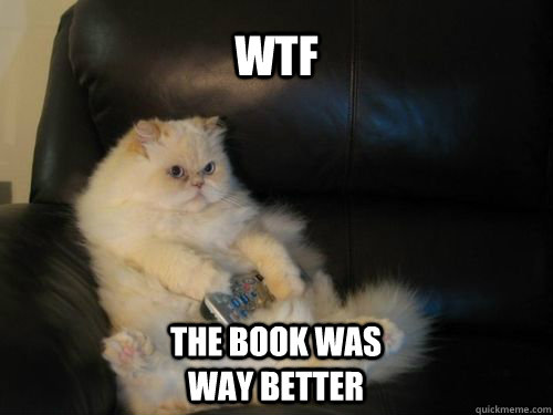 WTF The book was way better  Disapproving TV Cat