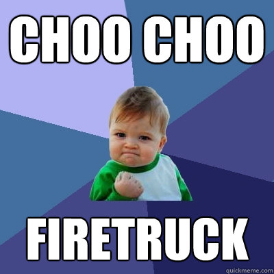 choo choo firetruck  Success Kid