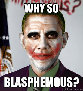 WHY SO BLASPHEMOUS?  