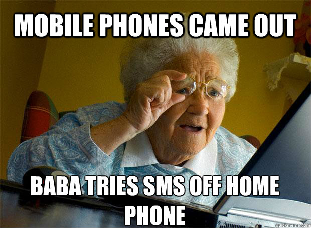 MOBILE PHONES CAME OUT BABA TRIES SMS OFF HOME PHONE    Grandma finds the Internet