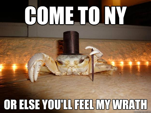 come to ny or else you'll feel my wrath  Fancy Crab
