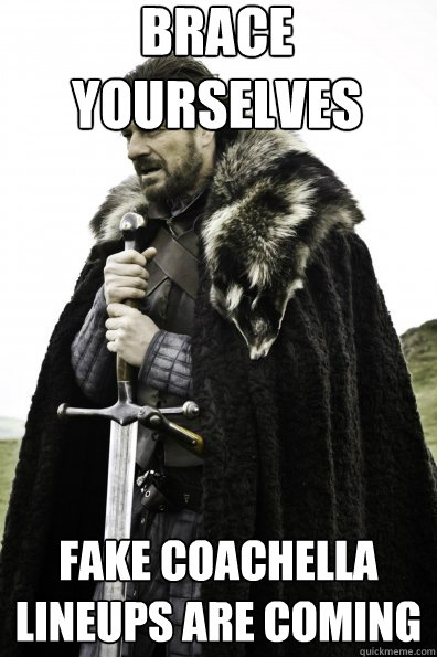 Brace Yourselves Fake Coachella lineups are coming  Game of Thrones