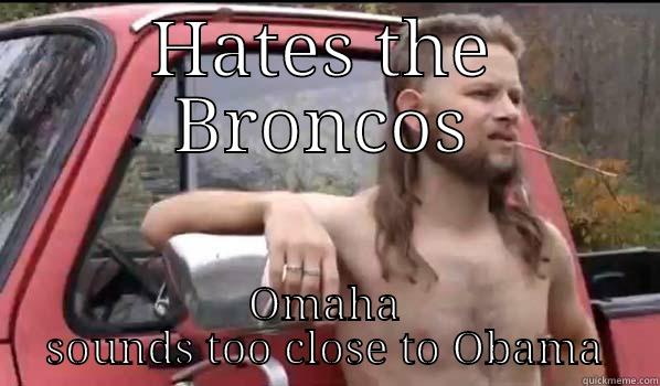 HATES THE BRONCOS OMAHA SOUNDS TOO CLOSE TO OBAMA Almost Politically Correct Redneck