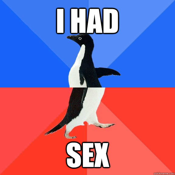 I had sex  Socially Awkward Awesome Penguin