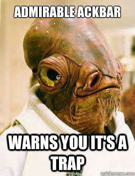Admirable Ackbar Warns you it's a trap  