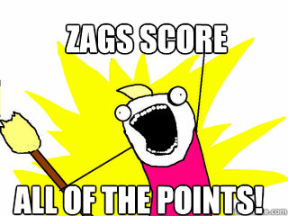 Zags Score All of the points!  All The Things
