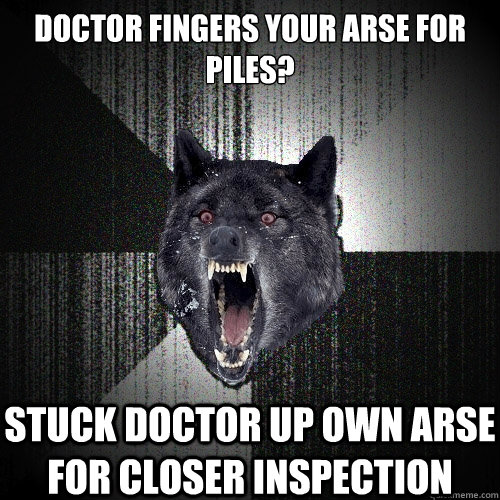 Doctor Fingers Your Arse for piles? Stuck Doctor up own arse for closer inspection  Insanity Wolf