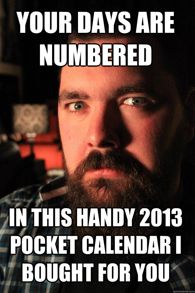 your days are numbered in this handy 2013 pocket calendar i bought for you  Dating Site Murderer
